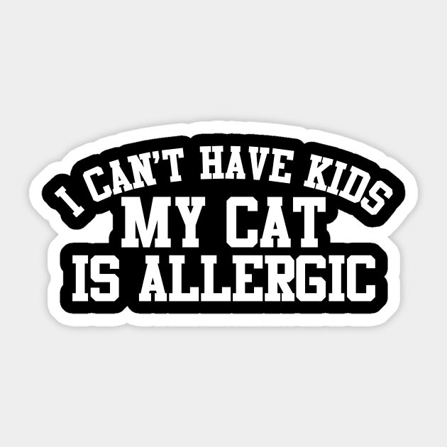 I Can't Have Kids My Cat Is Allergic Sticker by thingsandthings